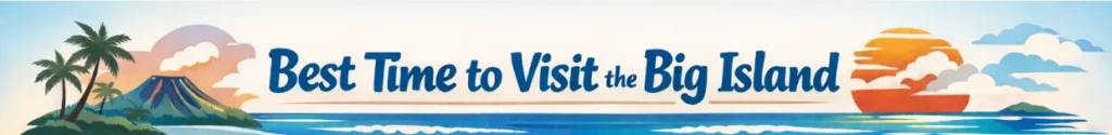 Best time to visit the Big Island.
